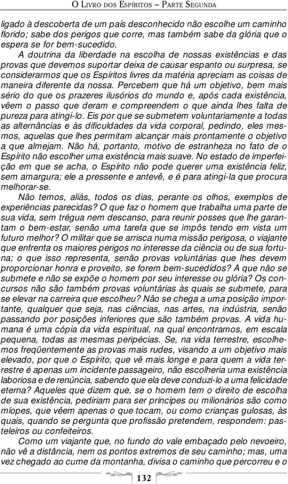 A doutrina da liberdade na escolha de nossas existências e das provas que devemos suportar deixa de causar espanto ou surpresa, se considerarmos que os Espíritos livres da matéria apreciam as coisas