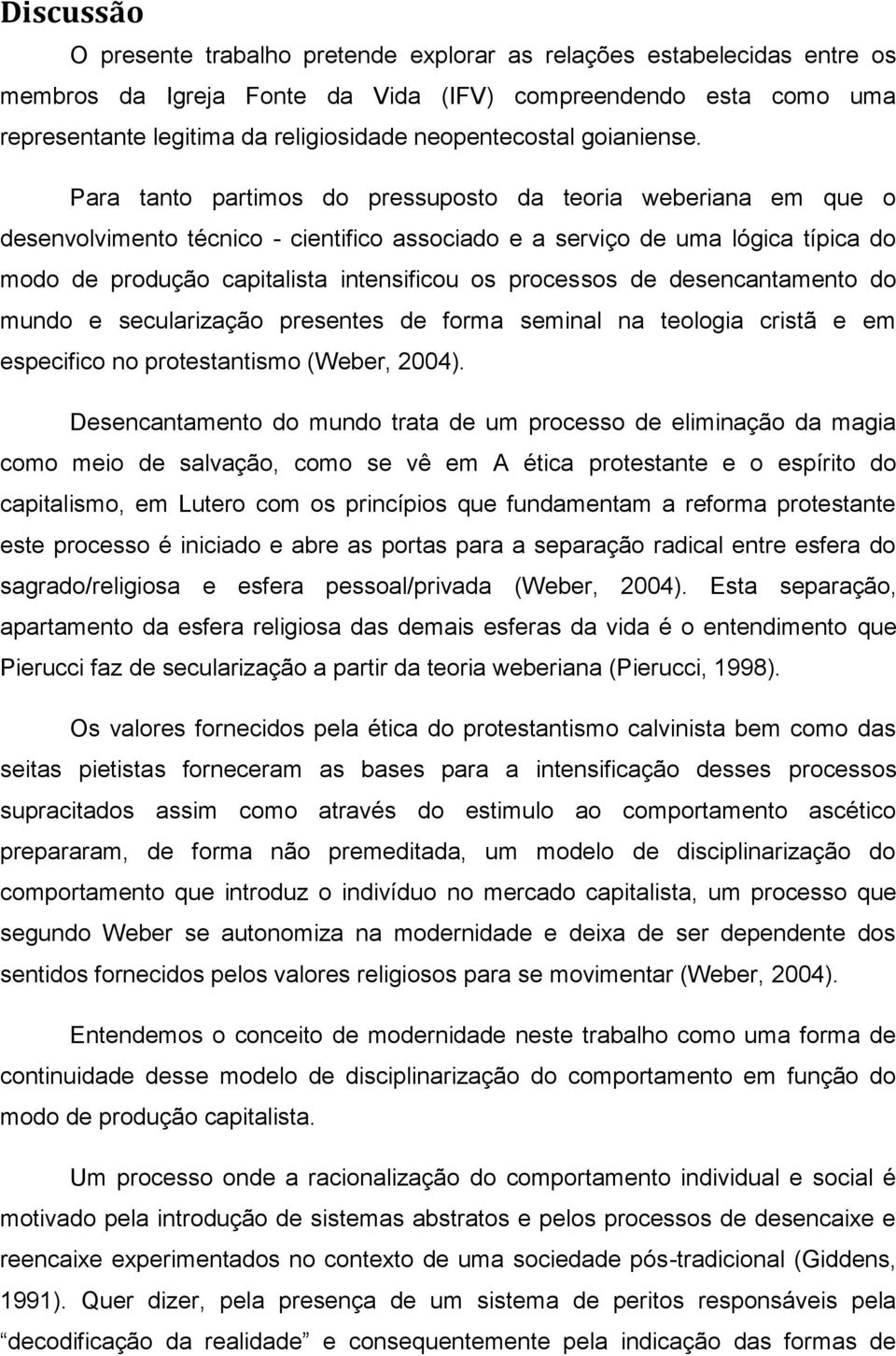 Para tanto partimos do pressuposto da teoria weberiana em que o desenvolvimento técnico - cientifico associado e a serviço de uma lógica típica do modo de produção capitalista intensificou os