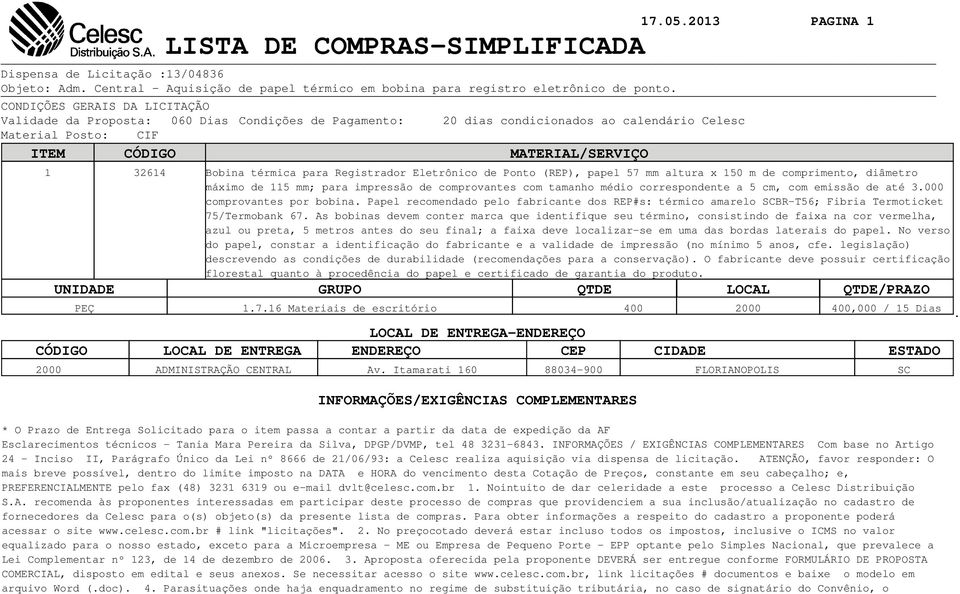 para Registrador Eletrônico de Ponto (REP), papel 57 mm altura x 150 m de comprimento, diâmetro máximo de 115 mm; para impressão de comprovantes com tamanho médio correspondente a 5 cm, com emissão