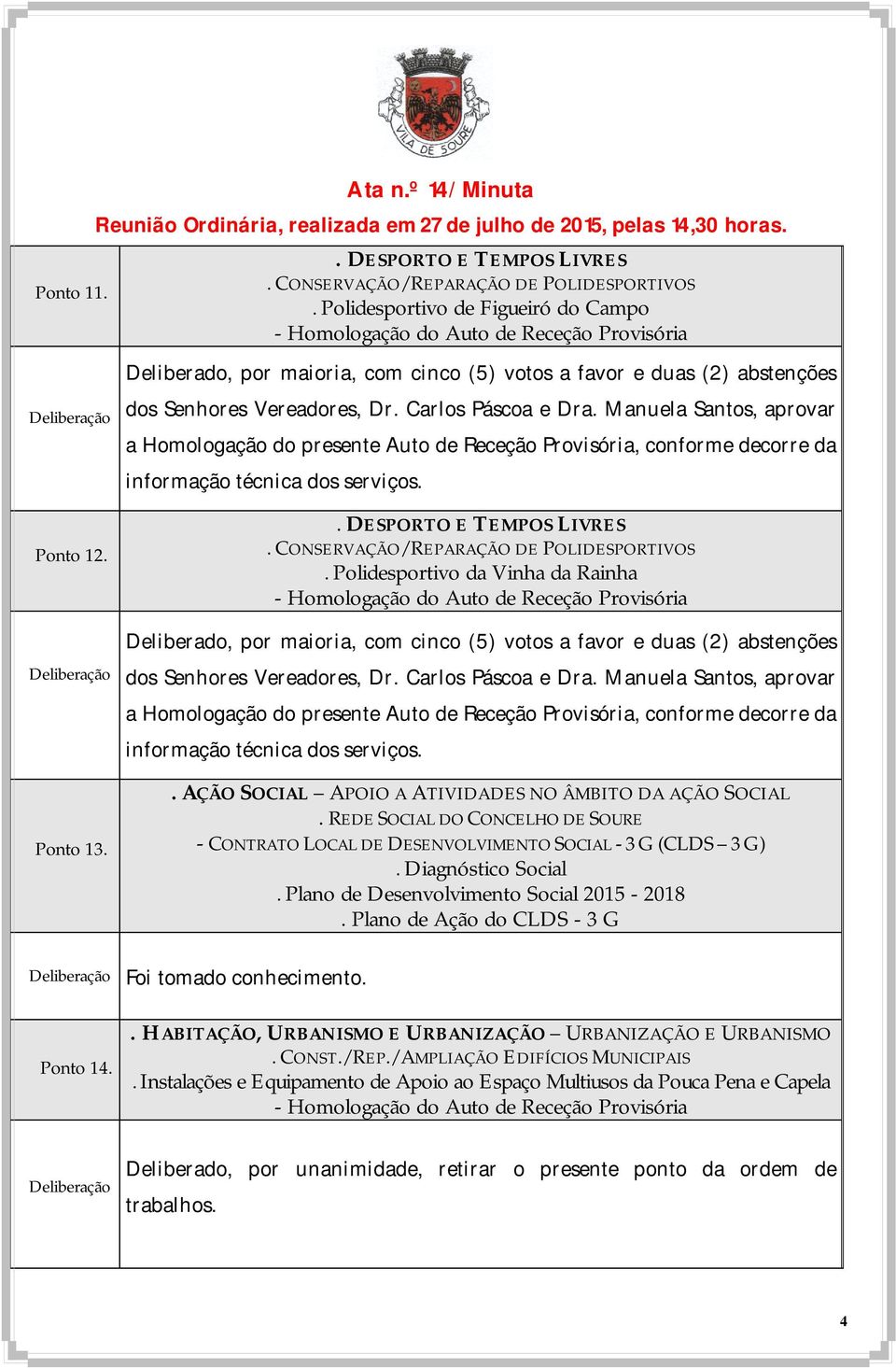 AÇÃO SOCIAL APOIO A ATIVIDADES NO ÂMBITO DA AÇÃO SOCIAL. REDE SOCIAL DO CONCELHO DE SOURE - CONTRATO LOCAL DE DESENVOLVIMENTO SOCIAL - 3 G (CLDS 3 G). Diagnóstico Social.