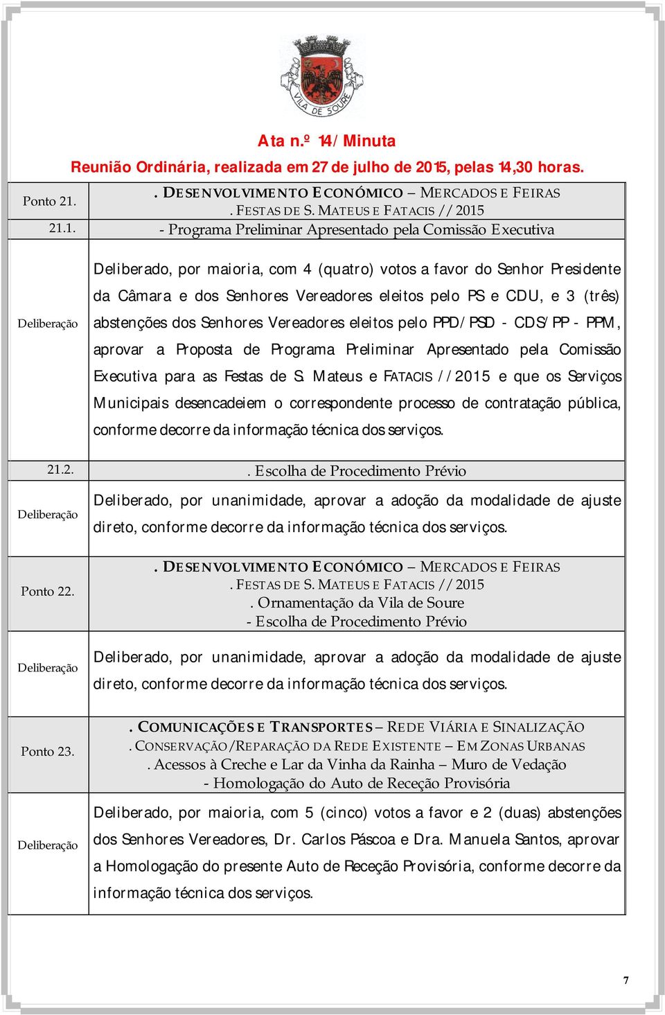 21.1. - Programa Preliminar Apresentado pela Comissão Executiva Deliberado, por maioria, com 4 (quatro) votos a favor do Senhor Presidente da Câmara e dos Senhores Vereadores eleitos pelo PS e CDU, e