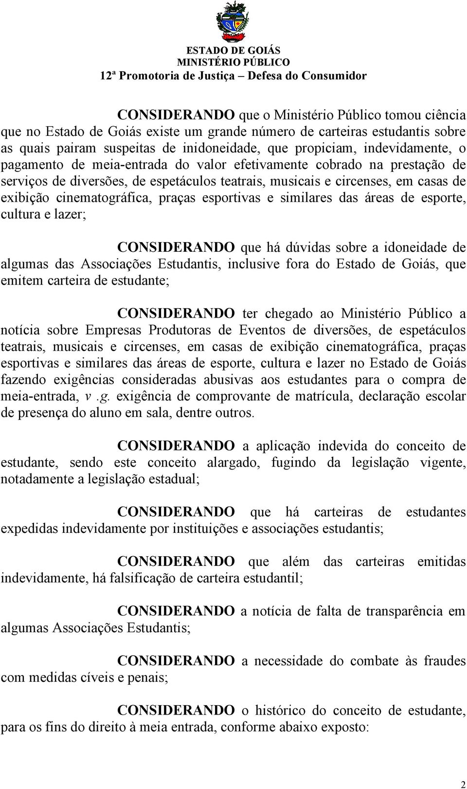 praças esportivas e similares das áreas de esporte, cultura e lazer; CONSIDERANDO que há dúvidas sobre a idoneidade de algumas das Associações Estudantis, inclusive fora do Estado de Goiás, que