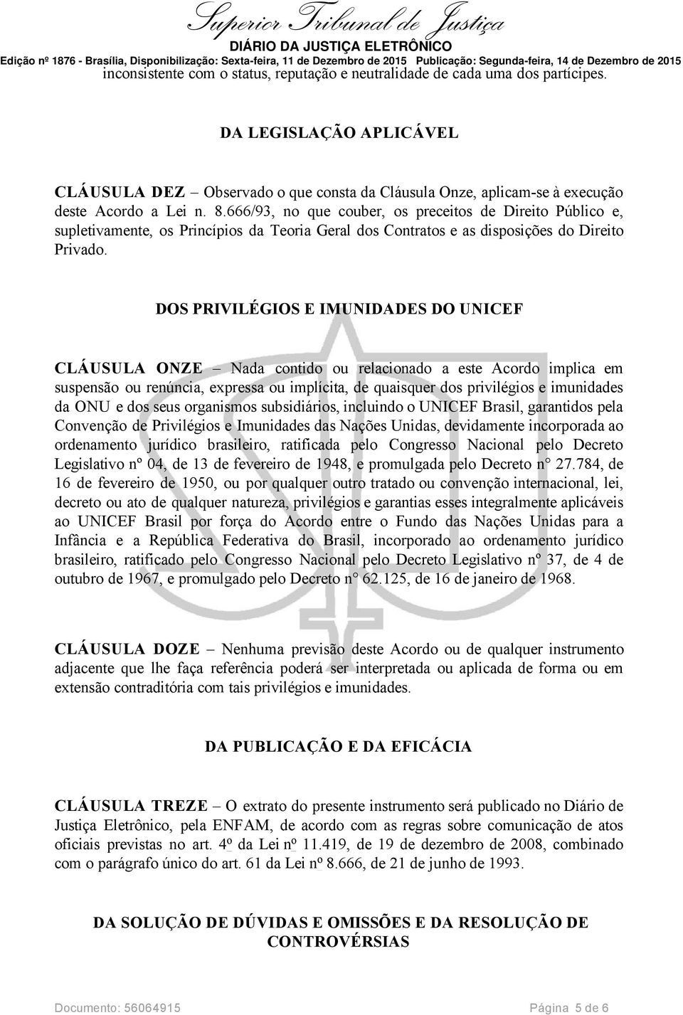 666/93, no que couber, os preceitos de Direito Público e, supletivamente, os Princípios da Teoria Geral dos Contratos e as disposições do Direito Privado.