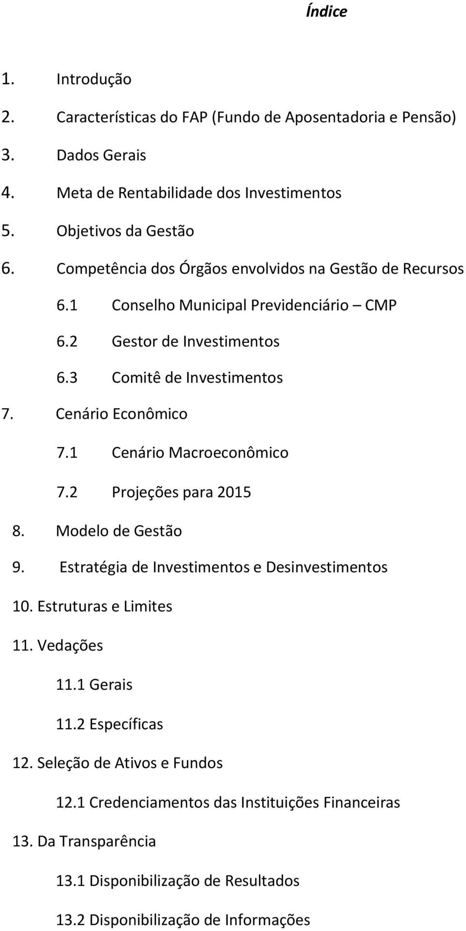 Cenário Econômico 7.1 Cenário Macroeconômico 7.2 Projeções para 2015 8. Modelo de Gestão 9. Estratégia de Investimentos e Desinvestimentos 10. Estruturas e Limites 11.