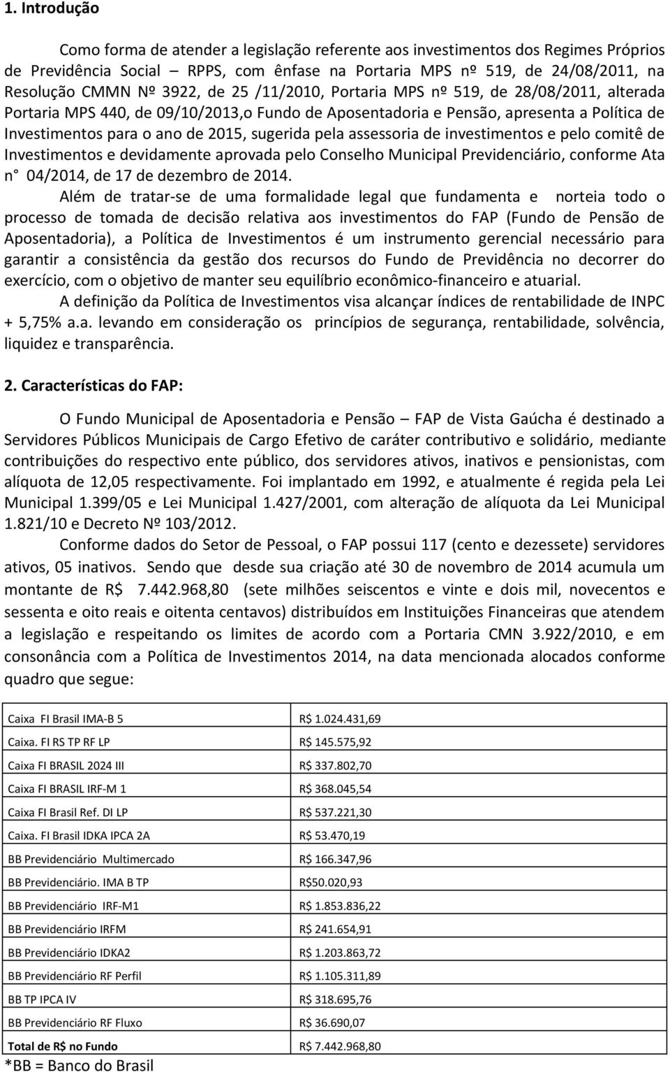 sugerida pela assessoria de investimentos e pelo comitê de Investimentos e devidamente aprovada pelo Conselho Municipal Previdenciário, conforme Ata n 04/2014, de 17 de dezembro de 2014.