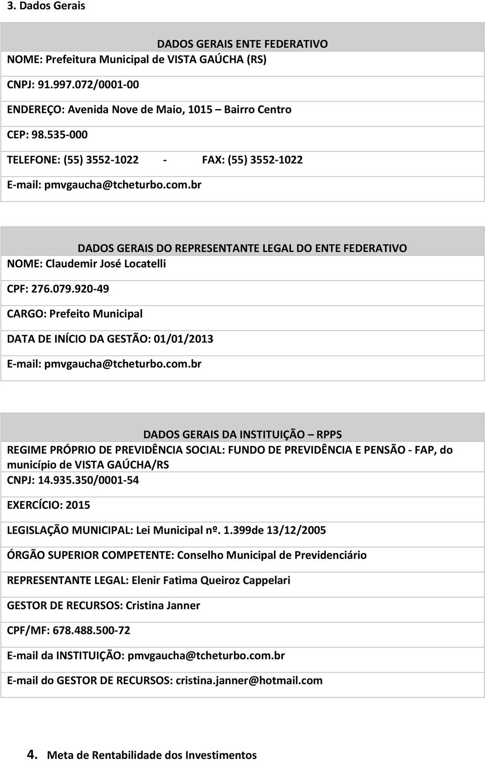 920-49 CARGO: Prefeito Municipal DATA DE INÍCIO DA GESTÃO: 01/01/2013 E-mail: pmvgaucha@tcheturbo.com.