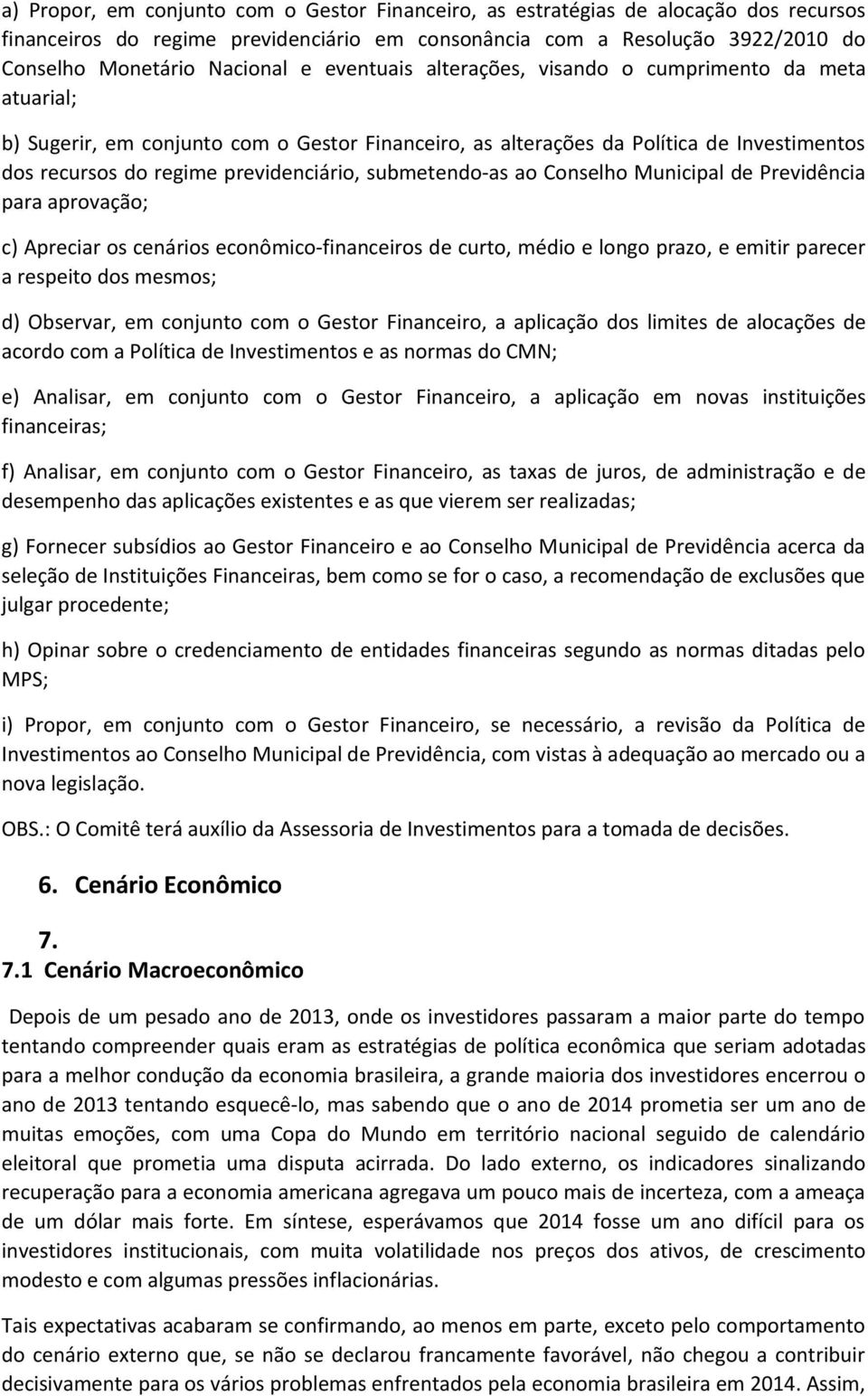 submetendo-as ao Conselho Municipal de Previdência para aprovação; c) Apreciar os cenários econômico-financeiros de curto, médio e longo prazo, e emitir parecer a respeito dos mesmos; d) Observar, em