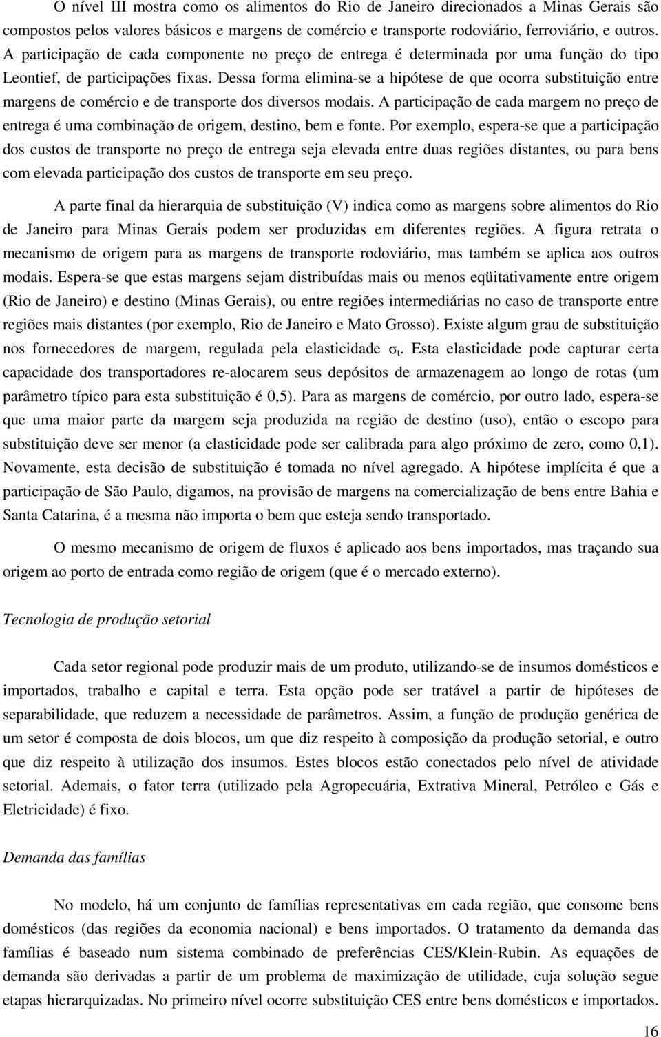 Dessa forma elimina-se a hipótese de que ocorra substituição entre margens de comércio e de transporte dos diversos modais.