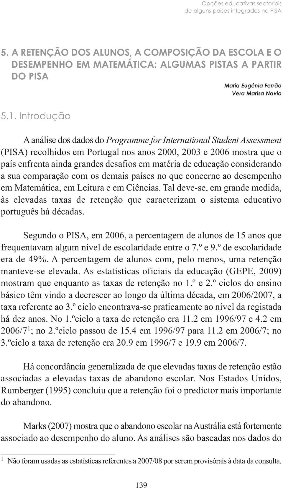 Introdução A análise dos dados do Programme for International Student Assessment (PISA) recolhidos em Portugal nos anos 2000, 2003 e 2006 mostra que o país enfrenta ainda grandes desafios em matéria