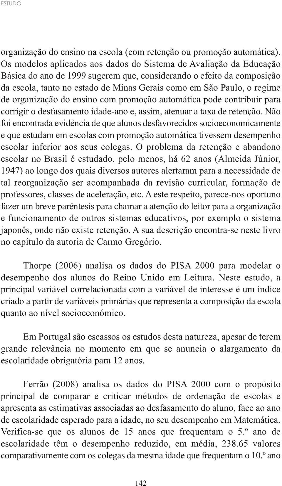 o regime de organização do ensino com promoção automática pode contribuir para corrigir o desfasamento idade-ano e, assim, atenuar a taxa de retenção.