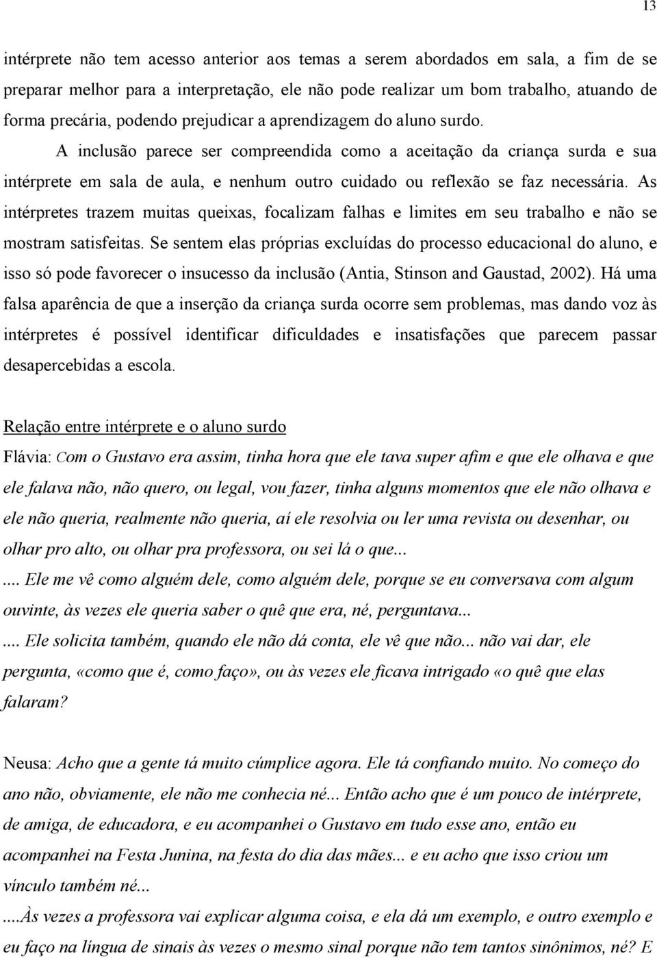 As intérpretes trazem muitas queixas, focalizam falhas e limites em seu trabalho e não se mostram satisfeitas.