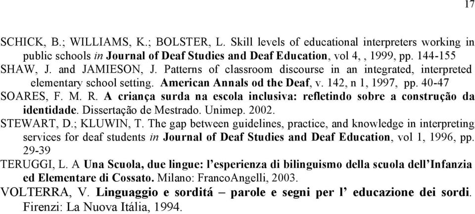 A criança surda na escola inclusiva: refletindo sobre a construção da identidade. Dissertação de Mestrado. Unimep. 2002. STEWART, D.; KLUWIN, T.