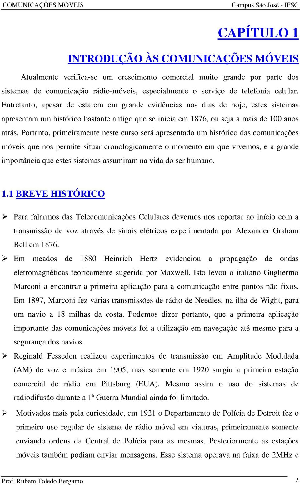 Portanto, primeiramente neste curso será apresentado um histórico das comunicações móveis que nos permite situar cronologicamente o momento em que vivemos, e a grande importância que estes sistemas