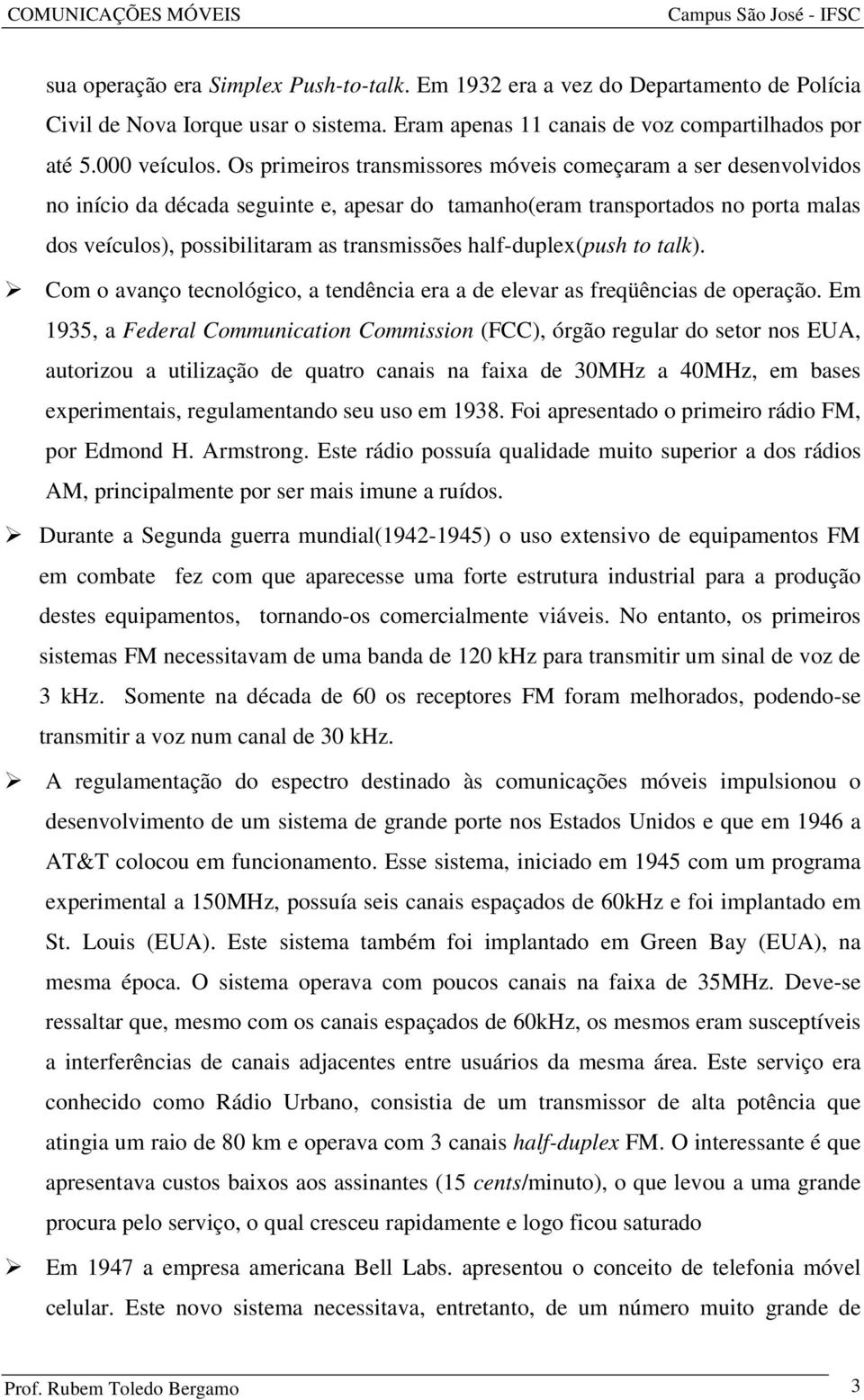 half-duplex(push to talk). Com o avanço tecnológico, a tendência era a de elevar as freqüências de operação.