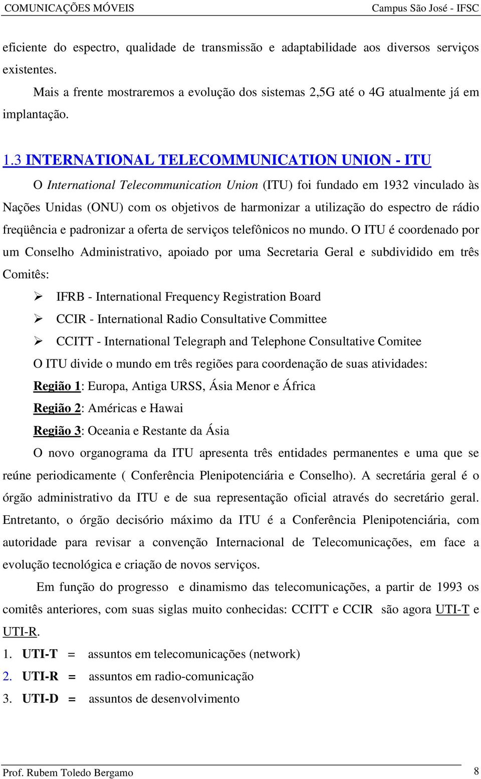 espectro de rádio freqüência e padronizar a oferta de serviços telefônicos no mundo.