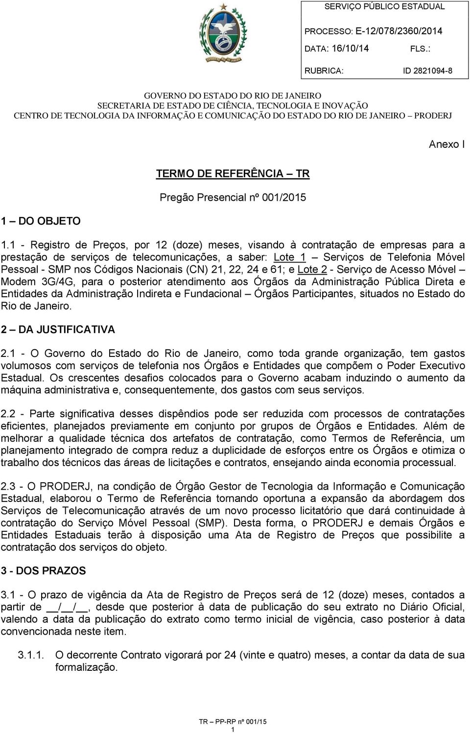 Nacionais (CN) 21, 22, 24 e 61; e Lote 2 - Serviço de Acesso Móvel Modem 3G/4G, para o posterior atendimento aos Órgãos da Administração Pública Direta e Entidades da Administração Indireta e