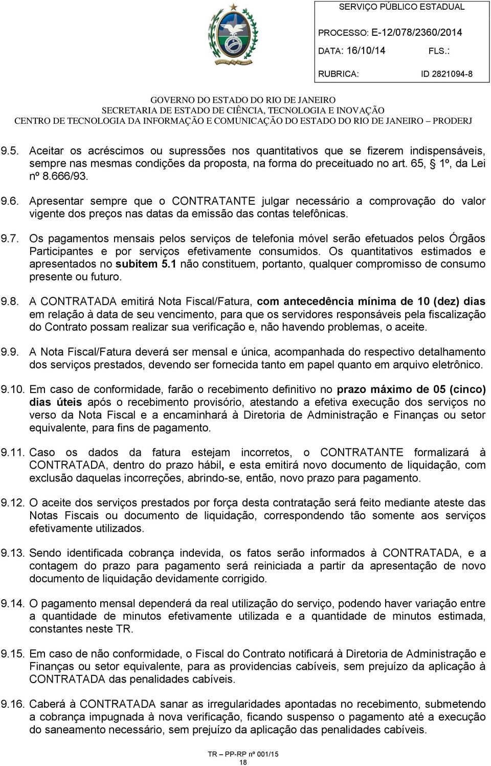 Os pagamentos mensais pelos serviços de telefonia móvel serão efetuados pelos Órgãos Participantes e por serviços efetivamente consumidos. Os quantitativos estimados e apresentados no subitem 5.