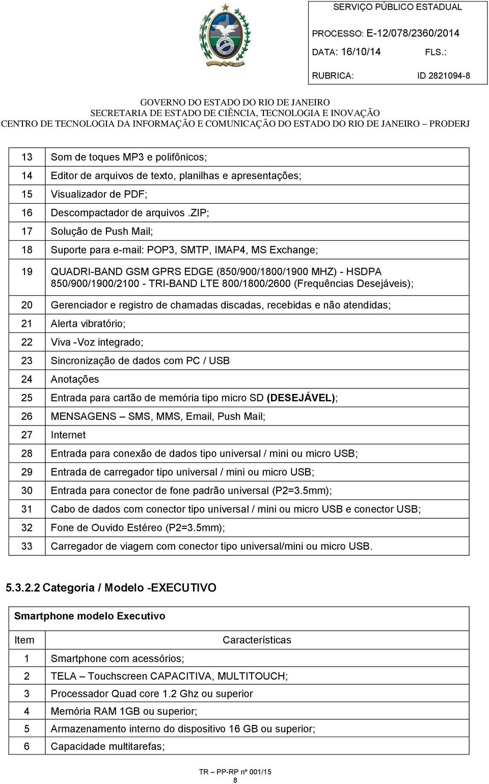 (Frequências Desejáveis); 20 Gerenciador e registro de chamadas discadas, recebidas e não atendidas; 21 Alerta vibratório; 22 Viva -Voz integrado; 23 Sincronização de dados com PC / USB 24 Anotações