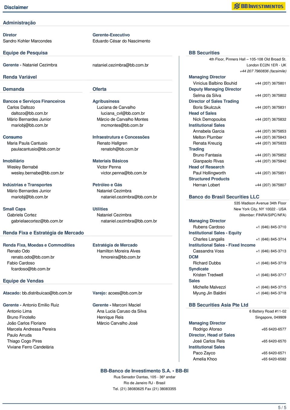 br London EC2N 1ER - UK +44 207 7960836 (facsimile) Renda Variável Managing Director Vinicius Balbino Bouhid +44 (207) 3675801 Demanda Oferta Deputy Managing Director Selma da Silva +44 (207) 3675802