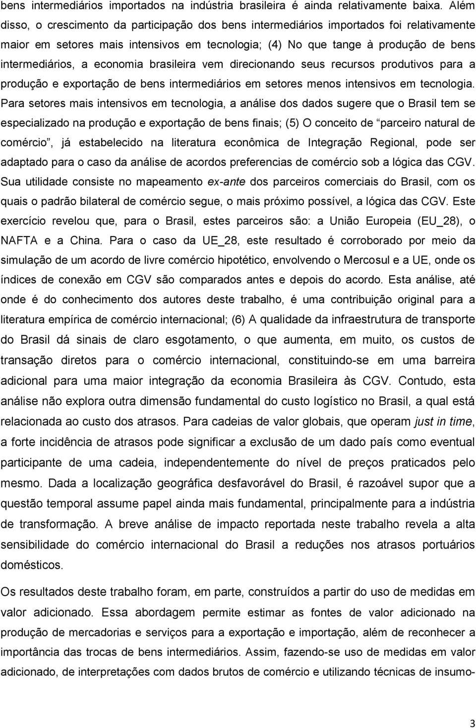 economia brasileira vem direcionando seus recursos produtivos para a produção e exportação de bens intermediários em setores menos intensivos em tecnologia.