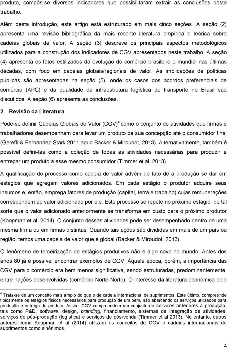 A seção (3) descreve os principais aspectos metodológicos utilizados para a construção dos indicadores de CGV apresentados neste trabalho.