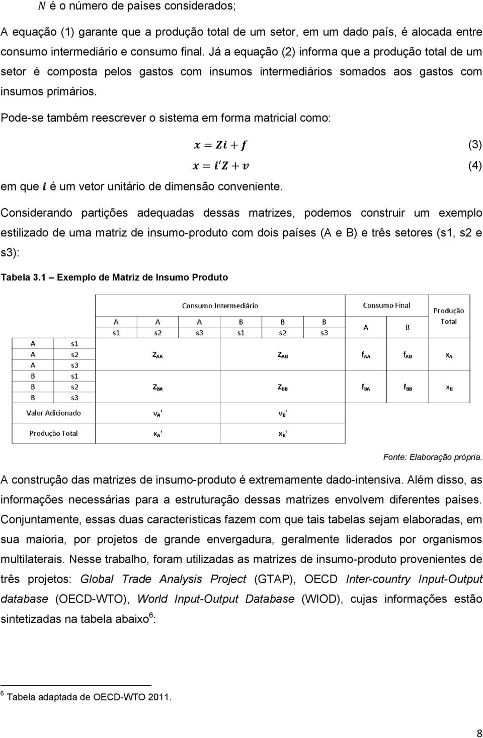 Pode-se também reescrever o sistema em forma matricial como: x = Zi + f (3) x = i Z + v (4) em que i é um vetor unitário de dimensão conveniente.