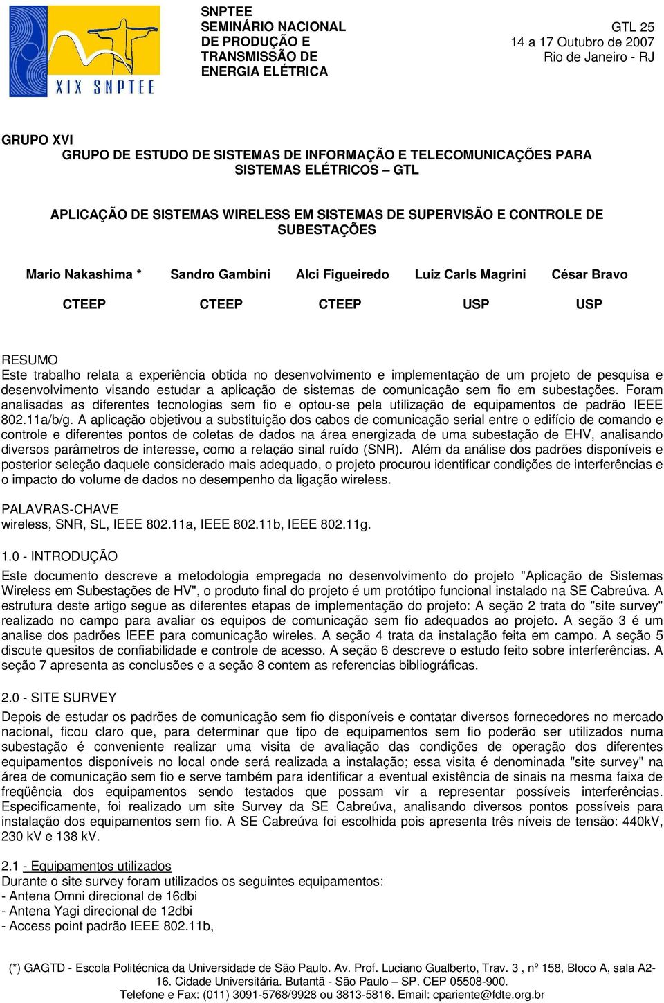 CTEEP USP USP RESUMO Este trabalho relata a experiência obtida no desenvolvimento e implementação de um projeto de pesquisa e desenvolvimento visando estudar a aplicação de sistemas de comunicação