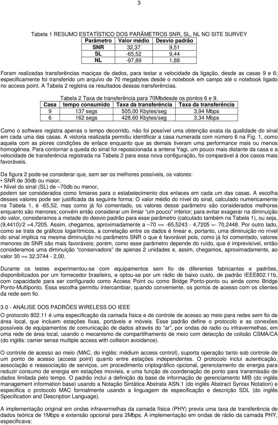 A Tabela 2 registra os resultados dessas transferências. Tabela 2 Taxa de transferência para 70Mbdesde os pontos 6 e 9.