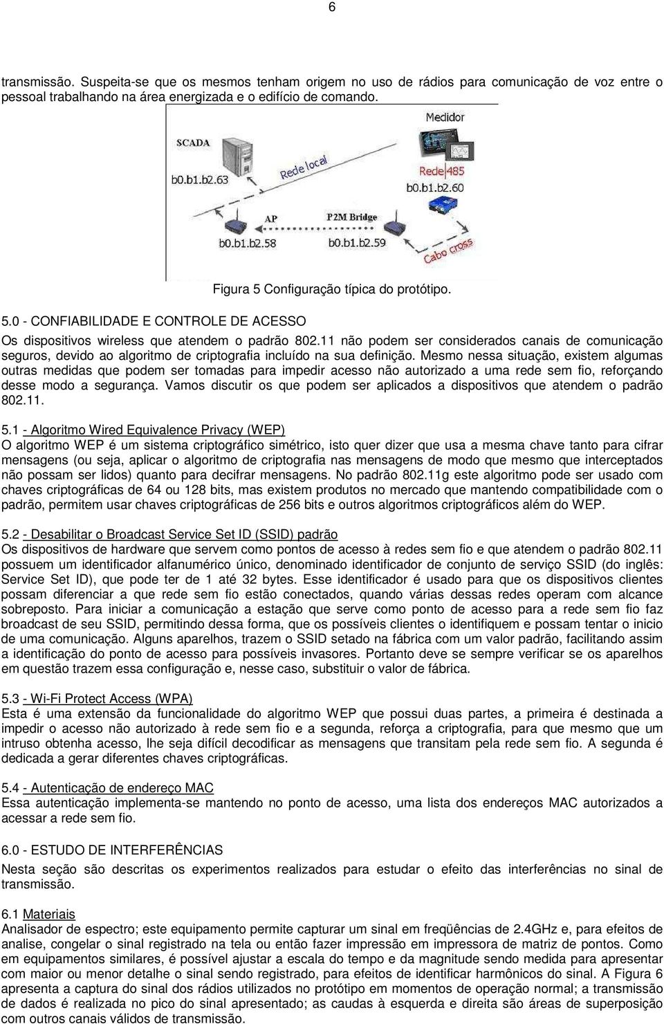 11 não podem ser considerados canais de comunicação seguros, devido ao algoritmo de criptografia incluído na sua definição.