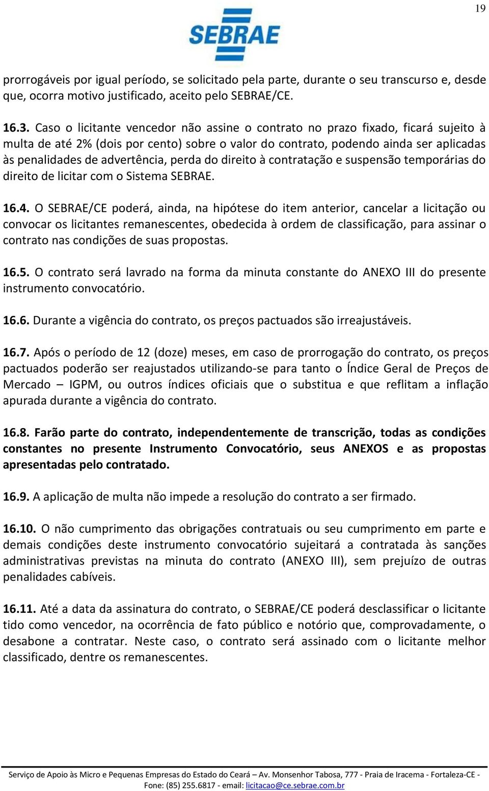 advertência, perda do direito à contratação e suspensão temporárias do direito de licitar com o Sistema SEBRAE. 16.4.