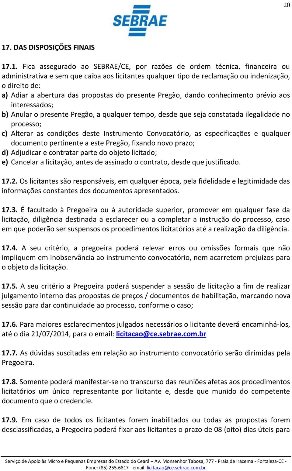 processo; c) Alterar as condições deste Instrumento Convocatório, as especificações e qualquer documento pertinente a este Pregão, fixando novo prazo; d) Adjudicar e contratar parte do objeto