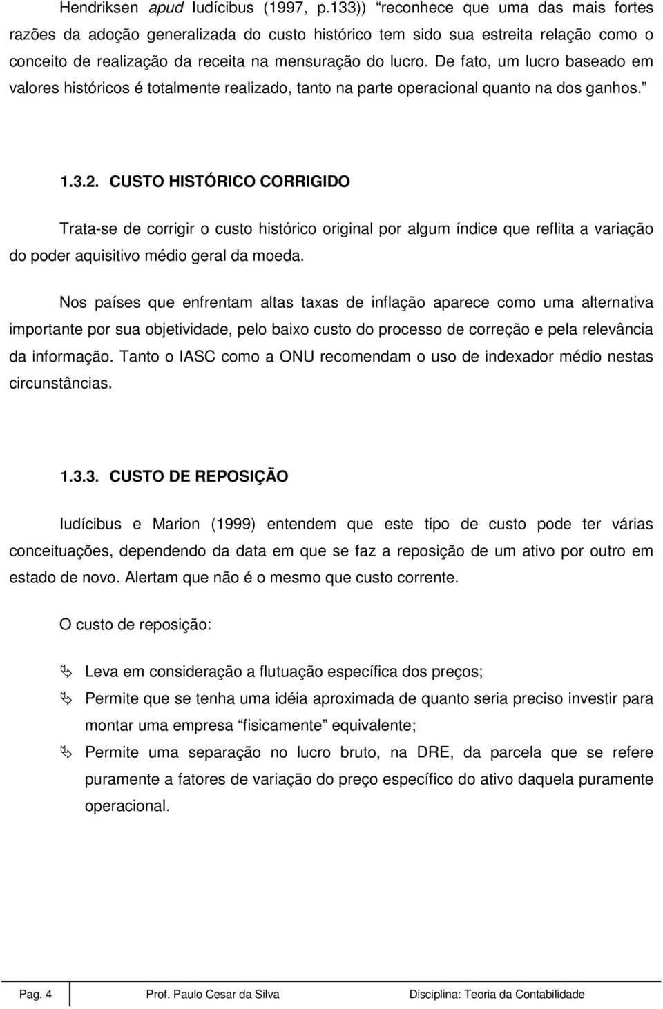 De fato, um lucro baseado em valores históricos é totalmente realizado, tanto na parte operacional quanto na dos ganhos. 1.3.2.