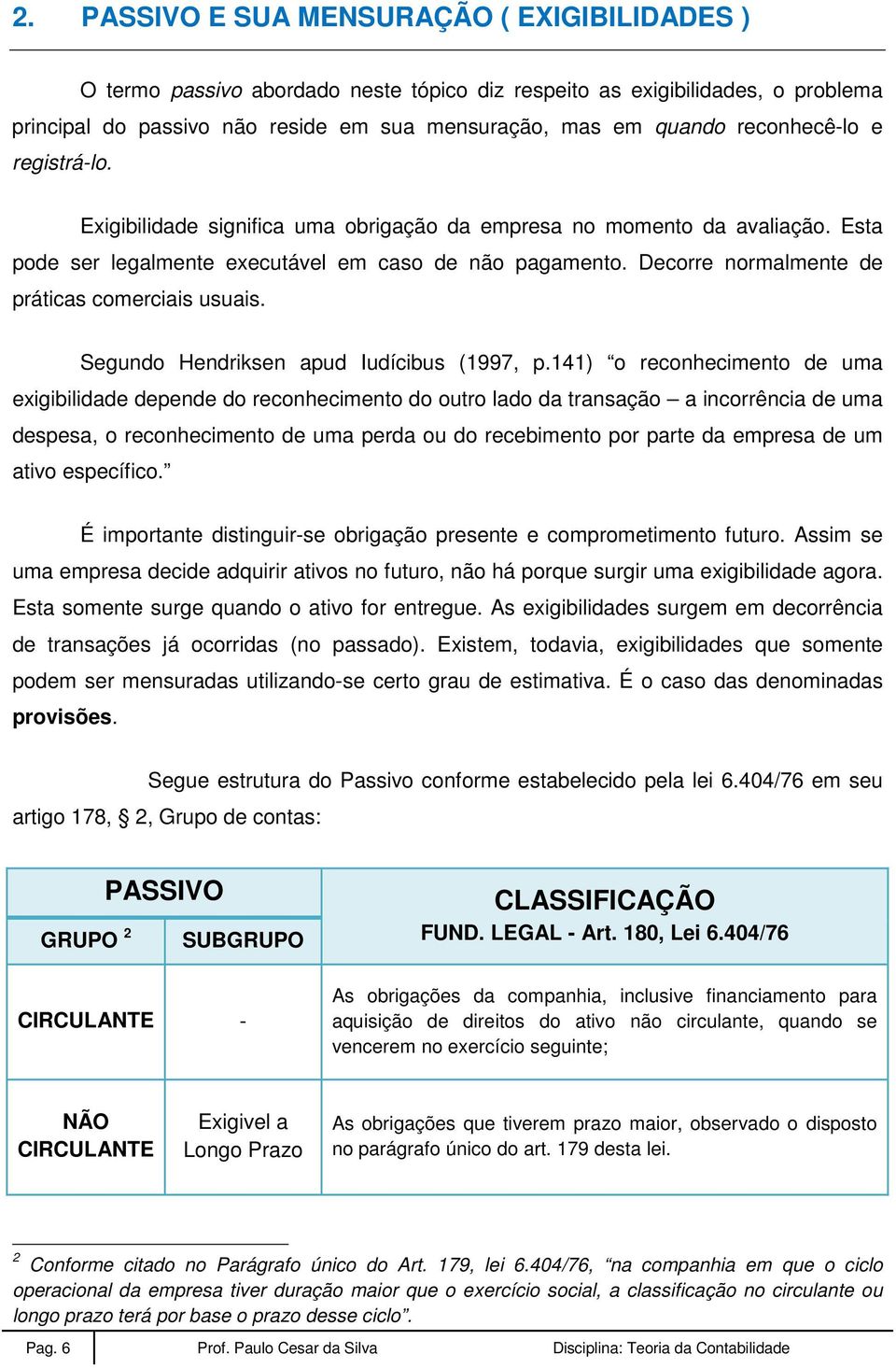 Decorre normalmente de práticas comerciais usuais. Segundo Hendriksen apud Iudícibus (1997, p.