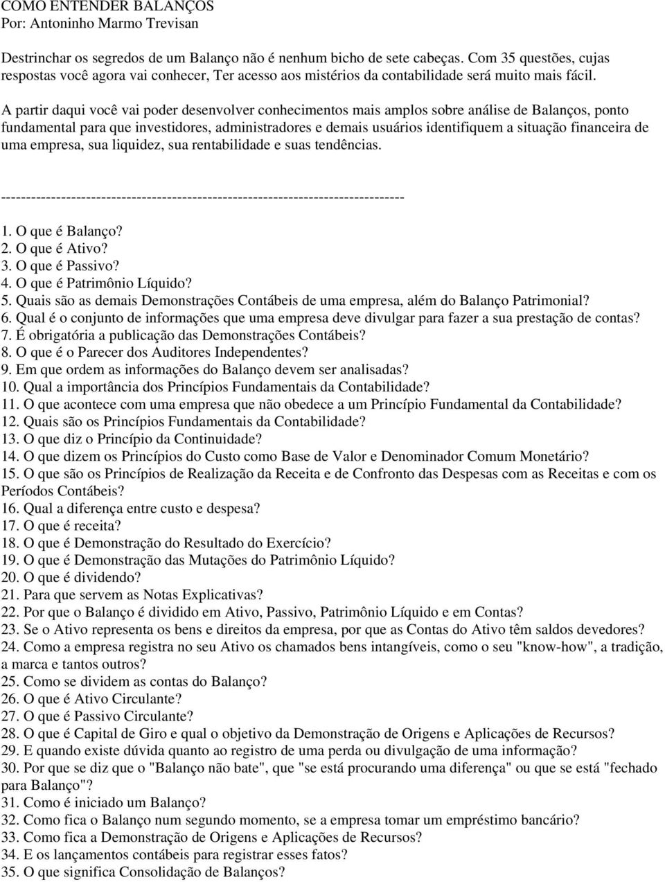 A partir daqui você vai poder desenvolver conhecimentos mais amplos sobre análise de Balanços, ponto fundamental para que investidores, administradores e demais usuários identifiquem a situação