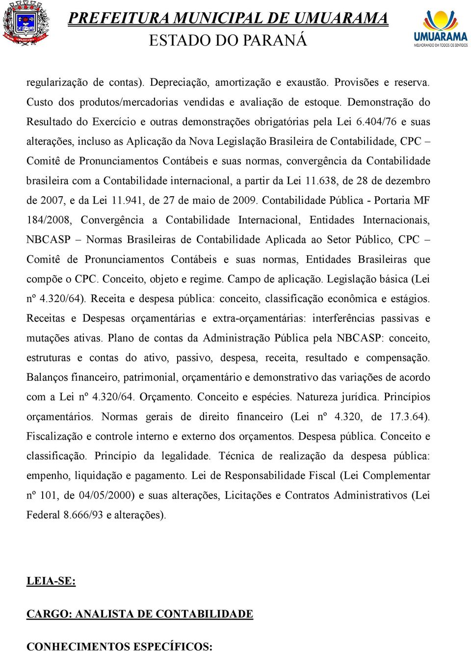 404/76 e suas alterações, incluso as Aplicação da Nova Legislação Brasileira de Contabilidade, CPC Comitê de Pronunciamentos Contábeis e suas normas, convergência da Contabilidade brasileira com a