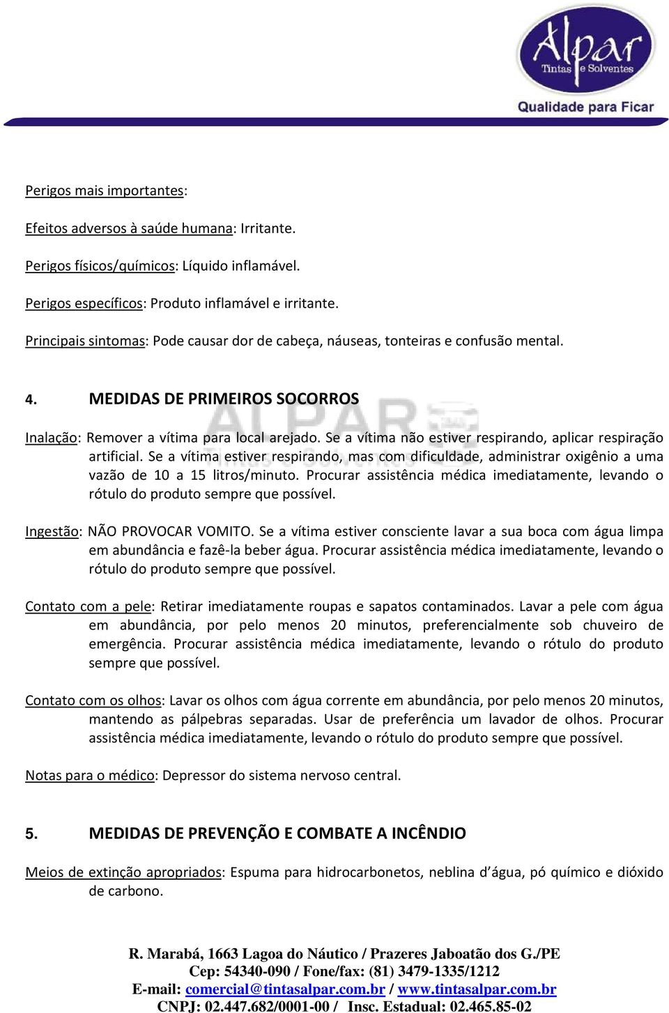 Se a vítima não estiver respirando, aplicar respiração artificial. Se a vítima estiver respirando, mas com dificuldade, administrar oxigênio a uma vazão de 10 a 15 litros/minuto.