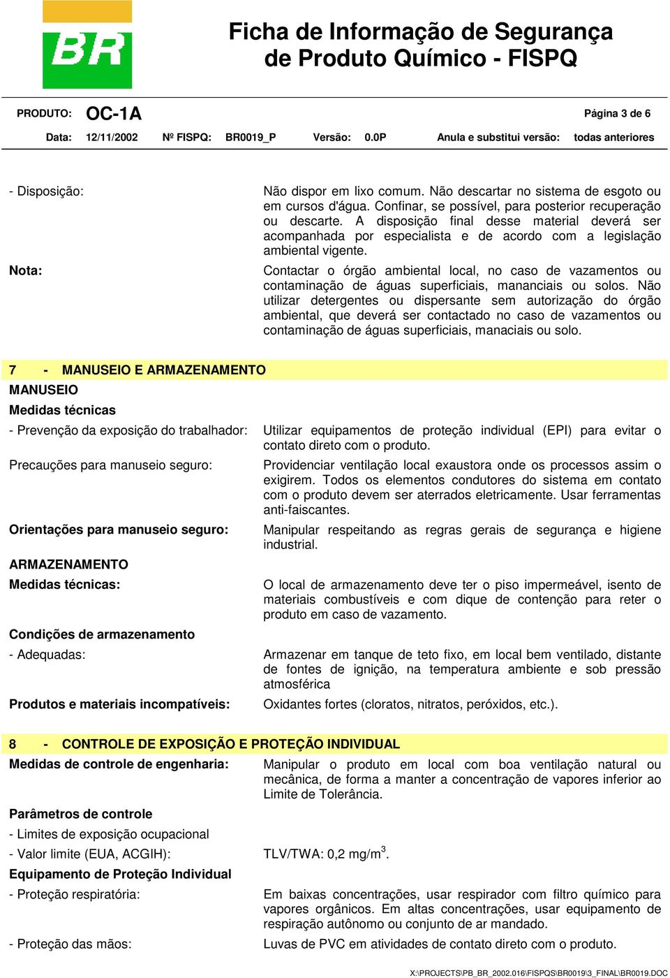 Nota: Contactar o órgão ambiental local, no caso de vazamentos ou contaminação de águas superficiais, mananciais ou solos.