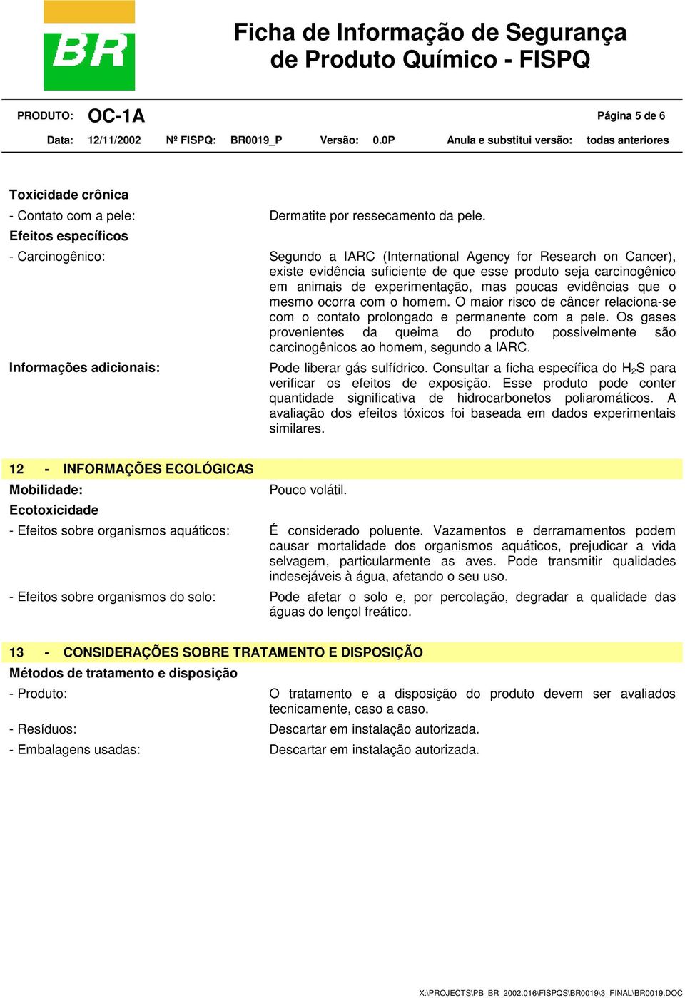 poucas evidências que o mesmo ocorra com o homem. O maior risco de câncer relaciona-se com o contato prolongado e permanente com a pele.