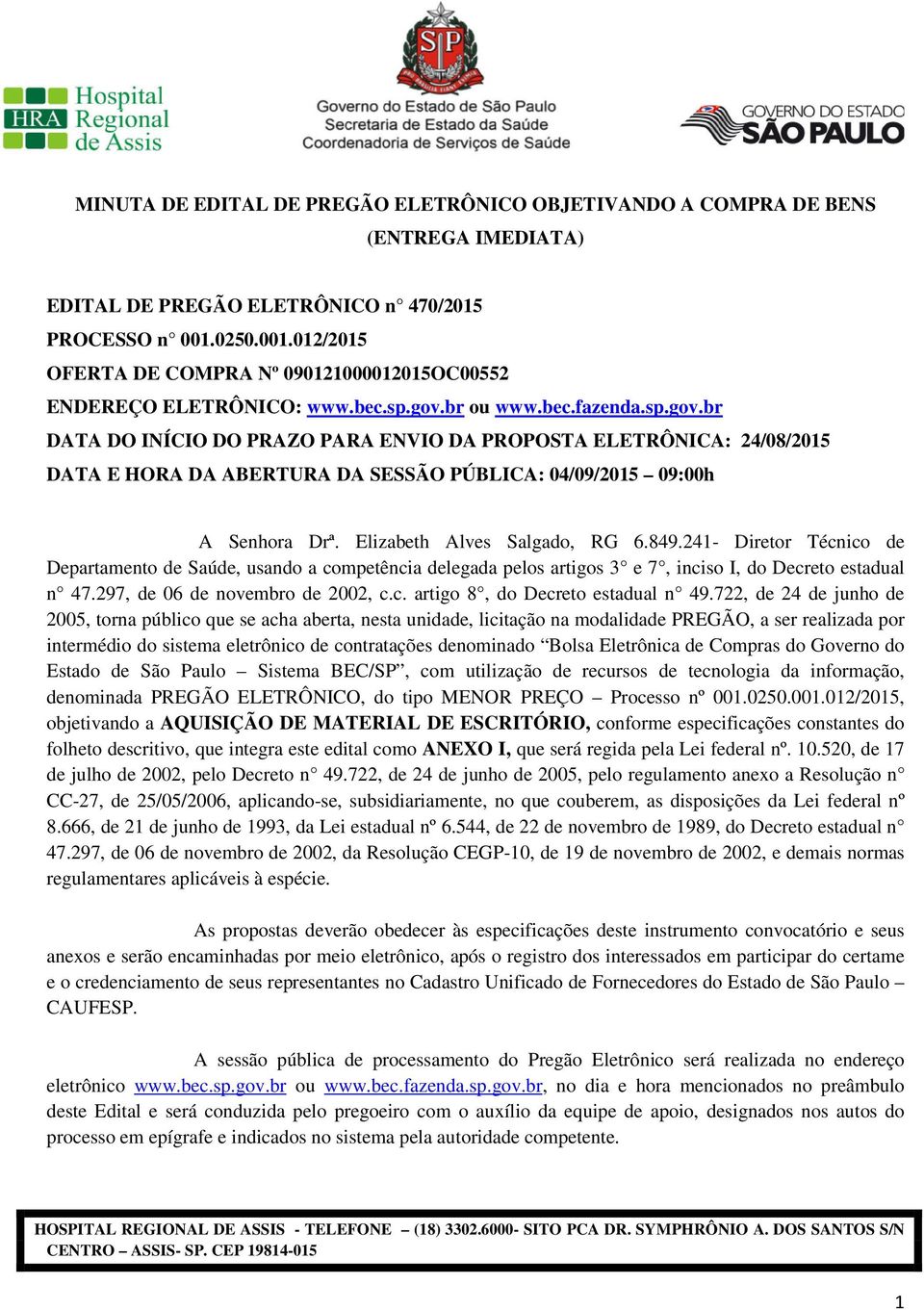 br ou www.bec.fazenda.sp.gov.br DATA DO INÍCIO DO PRAZO PARA ENVIO DA PROPOSTA ELETRÔNICA: 24/08/2015 DATA E HORA DA ABERTURA DA SESSÃO PÚBLICA: 04/09/2015 09:00h A Senhora Drª.