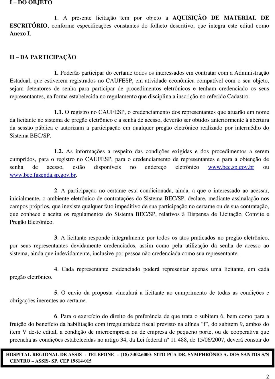 Poderão participar do certame todos os interessados em contratar com a Administração Estadual, que estiverem registrados no CAUFESP, em atividade econômica compatível com o seu objeto, sejam