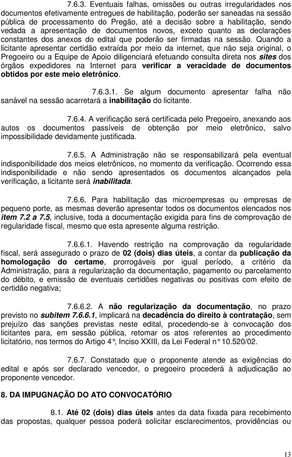 habilitação, sendo vedada a apresentação de documentos novos, exceto quanto as declarações constantes dos anexos do edital que poderão ser firmadas na sessão.