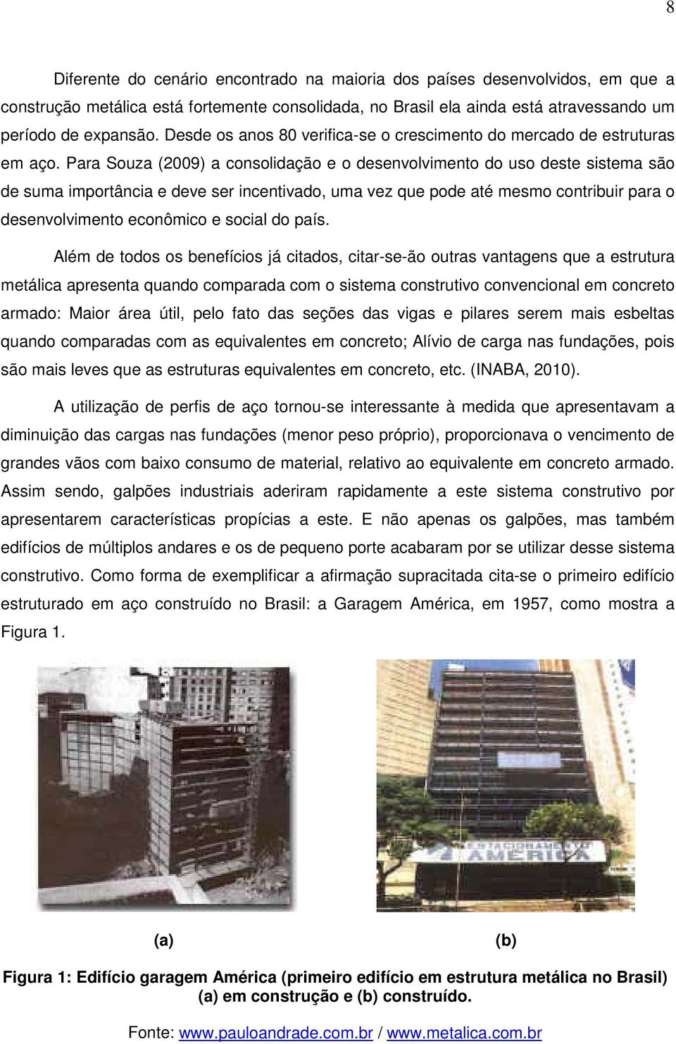 Para Souza (2009) a consolidação e o desenvolvimento do uso deste sistema são de suma importância e deve ser incentivado, uma vez que pode até mesmo contribuir para o desenvolvimento econômico e