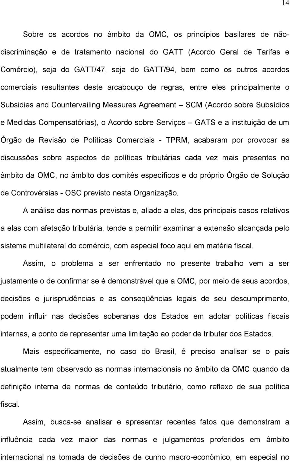 Acordo sobre Serviços GATS e a instituição de um Órgão de Revisão de Políticas Comerciais - TPRM, acabaram por provocar as discussões sobre aspectos de políticas tributárias cada vez mais presentes