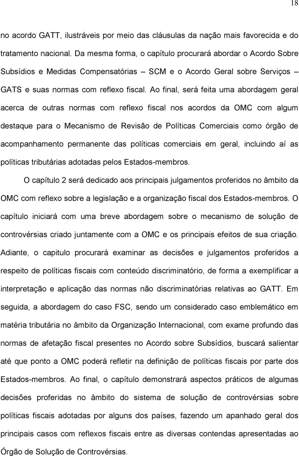 Ao final, será feita uma abordagem geral acerca de outras normas com reflexo fiscal nos acordos da OMC com algum destaque para o Mecanismo de Revisão de Políticas Comerciais como órgão de