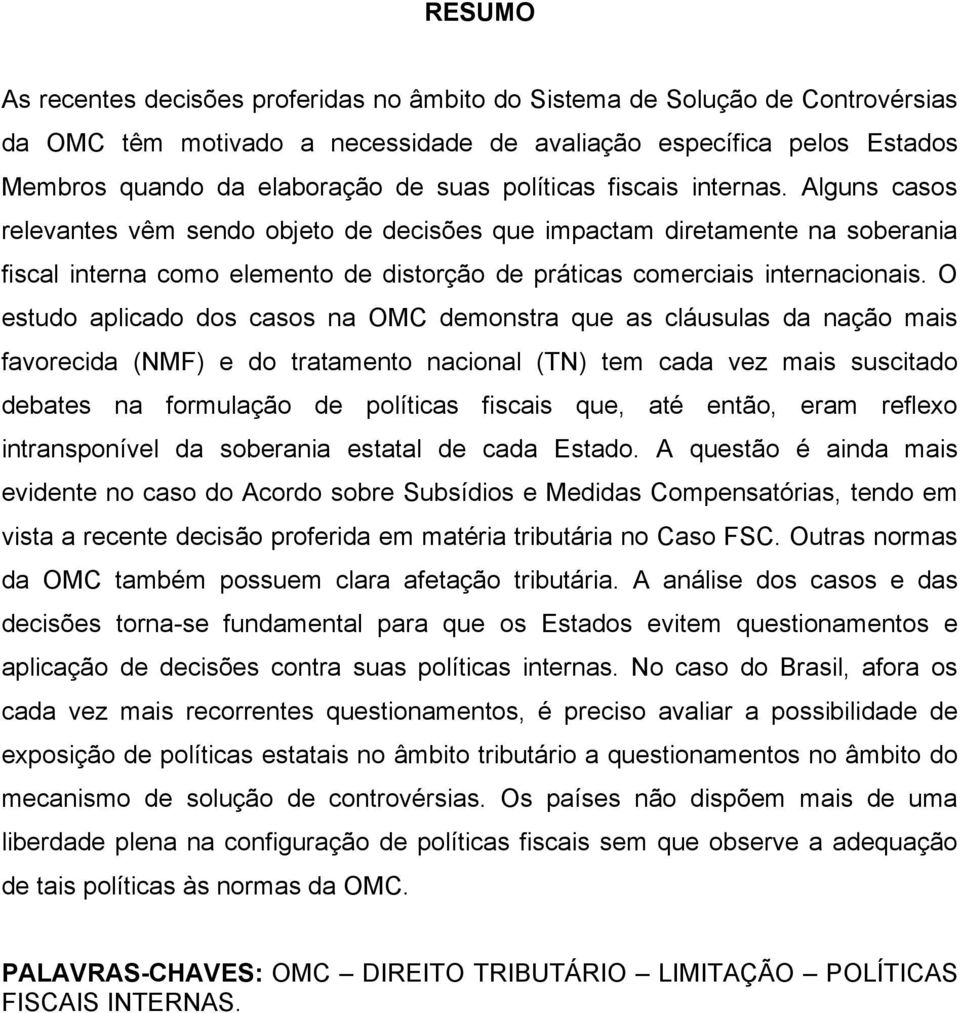 O estudo aplicado dos casos na OMC demonstra que as cláusulas da nação mais favorecida (NMF) e do tratamento nacional (TN) tem cada vez mais suscitado debates na formulação de políticas fiscais que,