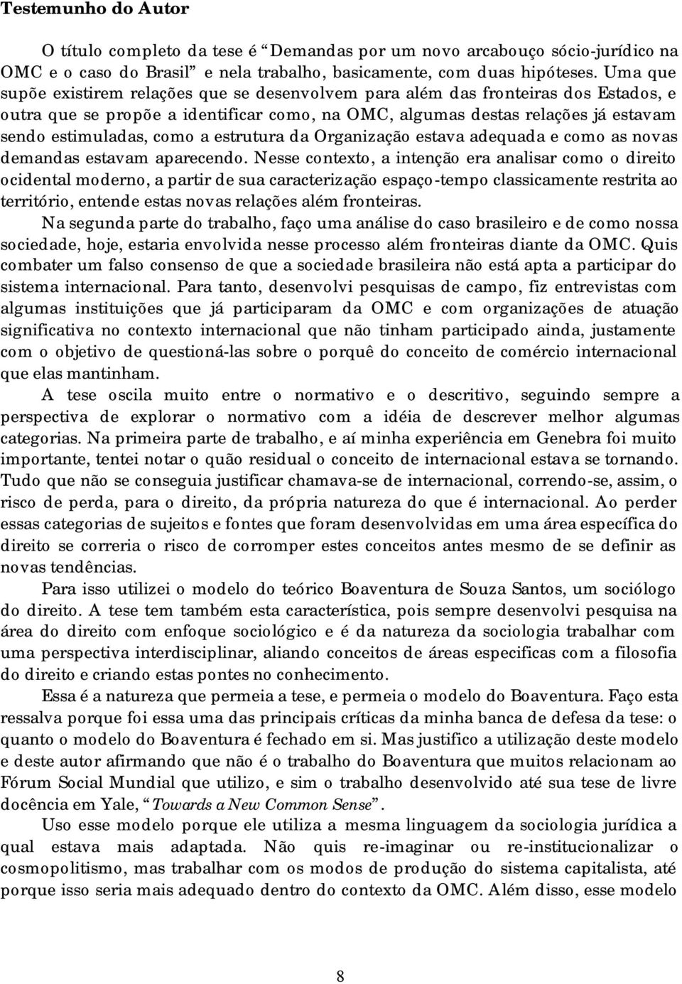 a estrutura da Organização estava adequada e como as novas demandas estavam aparecendo.