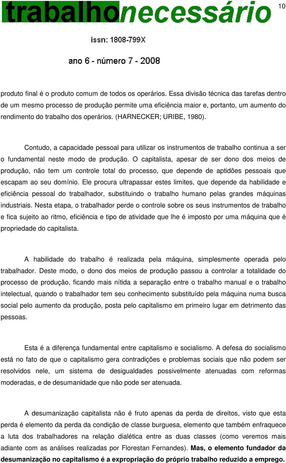 Contudo, a capacidade pessoal para utilizar os instrumentos de trabalho continua a ser o fundamental neste modo de produção.