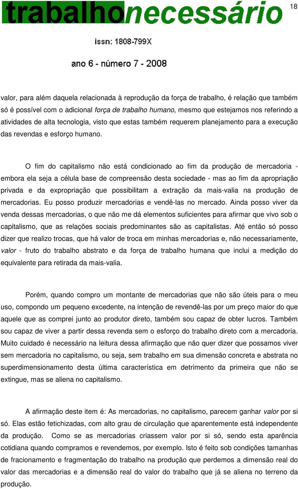 O fim do capitalismo não está condicionado ao fim da produção de mercadoria - embora ela seja a célula base de compreensão desta sociedade - mas ao fim da apropriação privada e da expropriação que