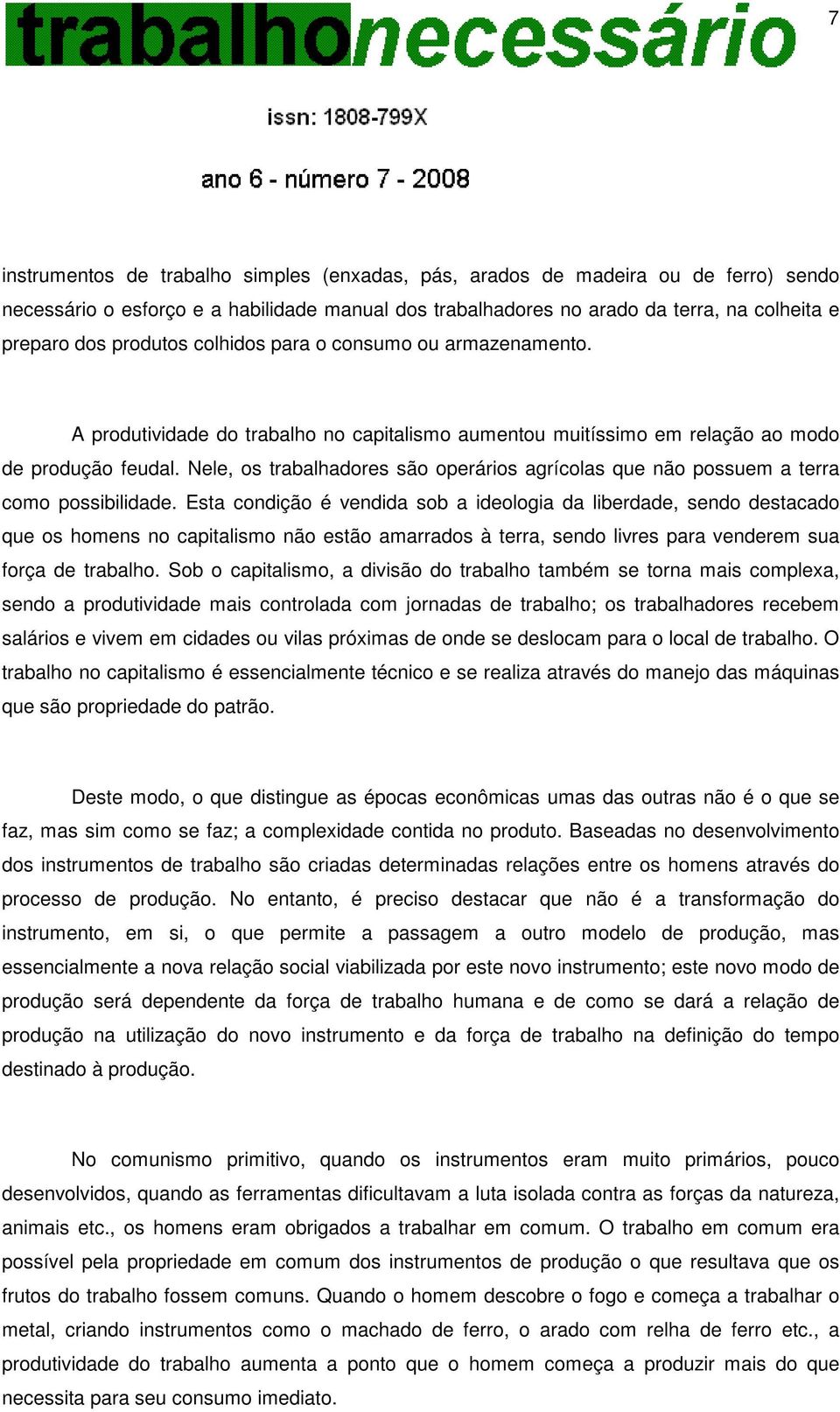 Nele, os trabalhadores são operários agrícolas que não possuem a terra como possibilidade.