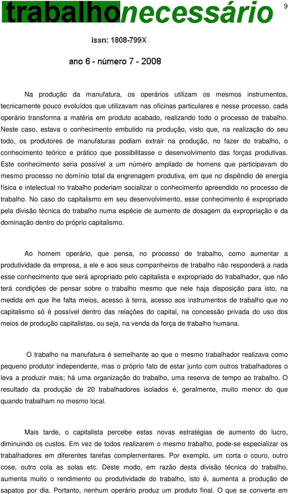 Neste caso, estava o conhecimento embutido na produção, visto que, na realização do seu todo, os produtores de manufaturas podiam extrair na produção, no fazer do trabalho, o conhecimento teórico e